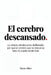 El cerebro descansado: La ciencia del descanso deliberado: por qué el cerebro que no descansa bien no puede rendir bien by Steve Allen