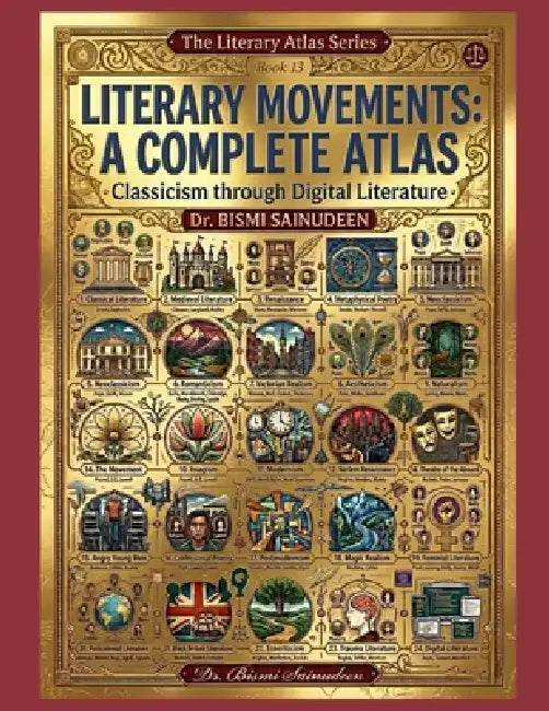Literary Movements: A Complete Atlas: Classicism through Digital Literature by Bismi Sainudeen
