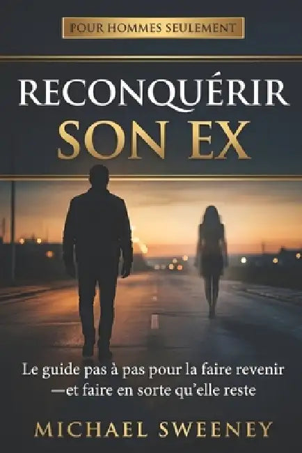 Reconquérir son ex: Le guide pas à pas pour faire revenir son ex-copine et la garder cette fois - silence radio, psychologie féminine et plan en 60 jo by Michael Sweeney
