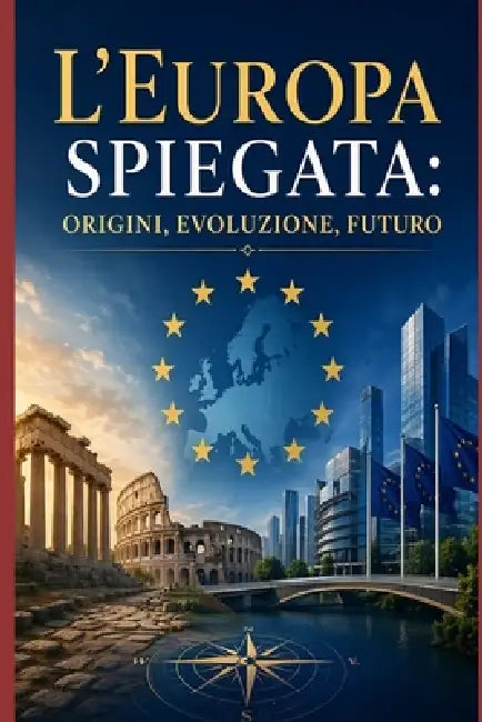 L'Europa Spiegata: Origini, Evoluzione, Futuro by Francesco Addesso