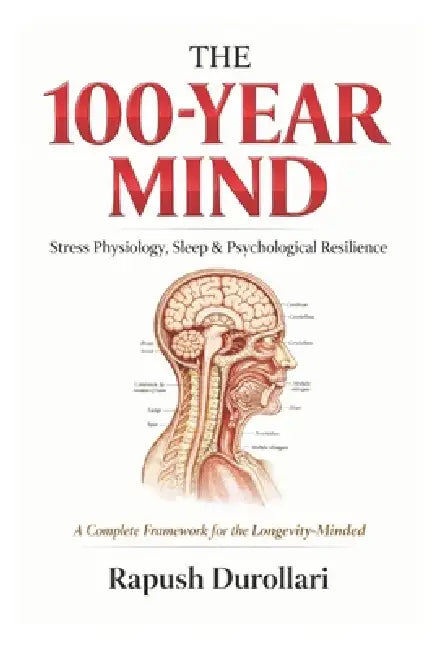 The 100-Year Mind: Stress Physiology, Sleep & Psychological Resilience - A Complete Framework for the Longevity-Minded by Rapush Durollari