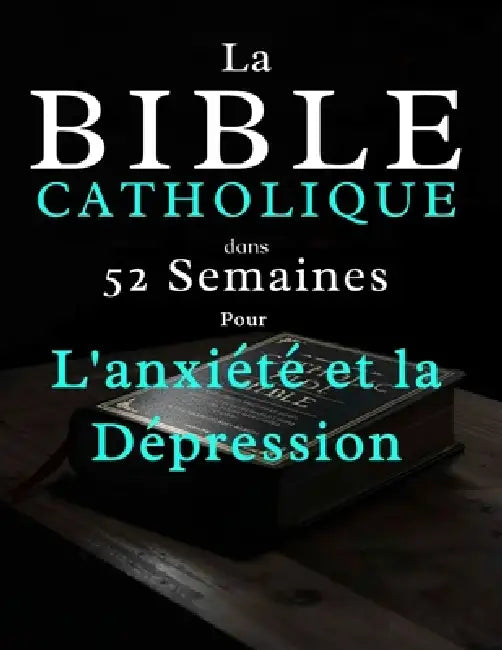 La Bible Catholique en 52 Semaines pour L'anxiété et la Dépression: Apaiser votre esprit, guérir votre coeur et trouver un espoir durable, tout au lon by Dalmace Bousquet