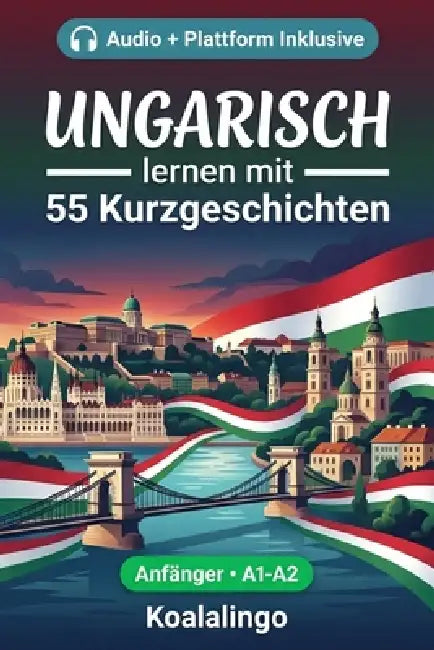 Ungarisch lernen mit 55 zweisprachigen Kurzgeschichten für Anfänger: Verbessern Sie Ihren Wortschatz, Ihr Leseverständnis und Ihre Schreibfähigkeiten by Koalalingo