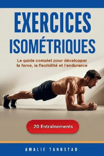 Exercices Isométriques: Le guide complet pour développer la force, la flexibilité et l'endurance by Amalie Tangstad