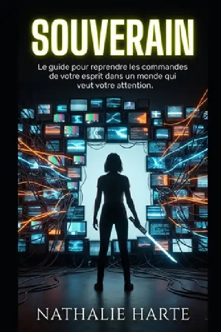 Souverain: Le Guide pour Reprendre les Commandes de Votre Esprit dans un Monde qui Veut Votre Attention by Nathalie Harte
