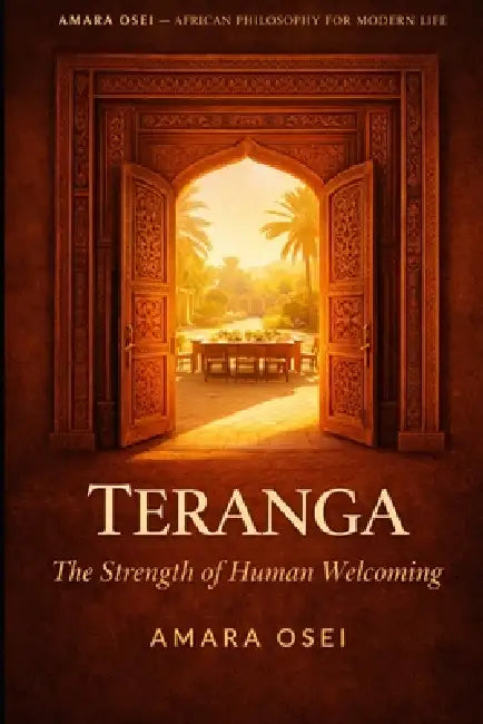Teranga: The Radical Hospitality That Builds Empires: The Senegalese Philosophy of Generosity as Strategy by Amara Osei
