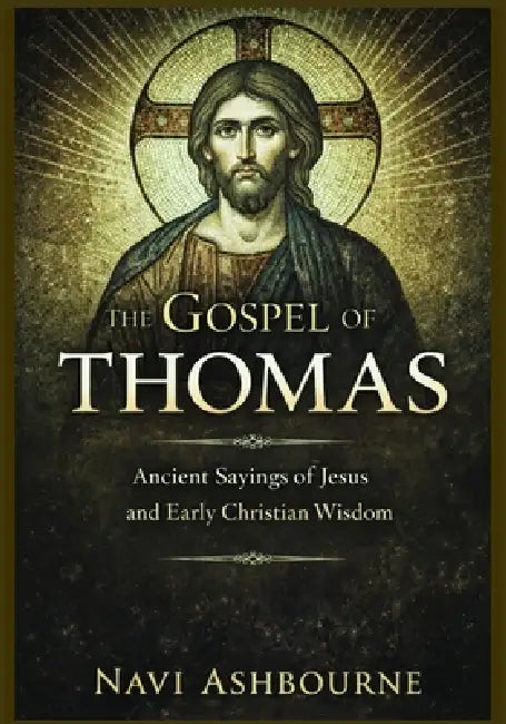 The Gospel of Thomas: Ancient Sayings of Jesus and Early Christian Wisdom by Navi Ashbourne