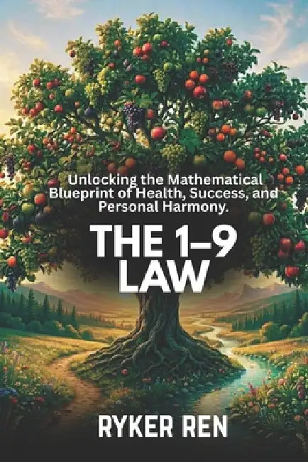 The 1 - 9 Law: Unlocking the Mathematical Blueprint of Health, Success, and Personal Harmony by Ryker Ren
