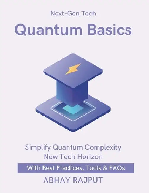 Quantum Basics: Simplifying quantum concepts Transforming Tech with Quantum Quantum Tools and Resources Quantum Applications in Industry Quantum Compu by Abhay Rajput