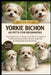 Yorkie Bichon as Pets for Beginners: The Complete Guide to Raising a Yorkie Bichon for Beginners: Training, Grooming, Nutrition, Behavior, Health Care by Oliver Noah