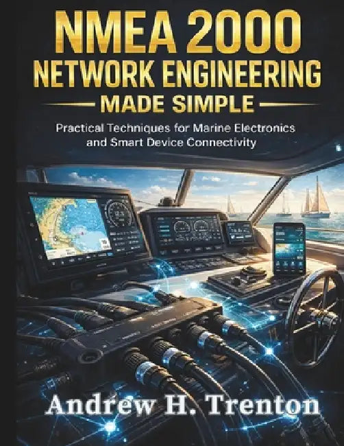 NMEA 2000 Network Engineering Made Simple: Practical Techniques for Marine Electronics and Smart Device Connectivity by Andrew H. Trenton