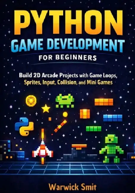 Python Game Development for Beginners: Build 2D Arcade Projects with ...