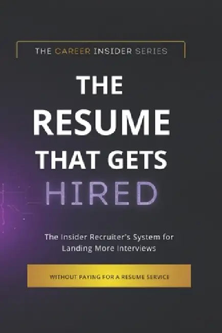The Resume That Gets Hired: The Insider Recruiter's System for Landing More Interviews Without Paying for a Resume Service by Career Insider