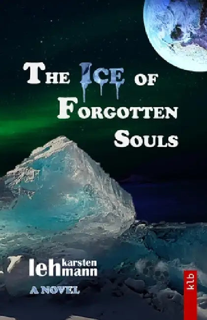 The Ice of Forgotten Souls: A Thriller of Myth, Science, and Buried Truths by Karsten Lehmann