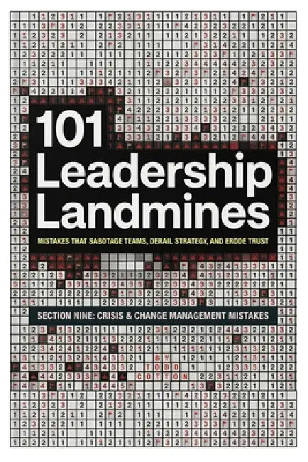 101 Leadership Landmines: Section Nine: Crisis & Change Management Mistakes by Todd Cotton