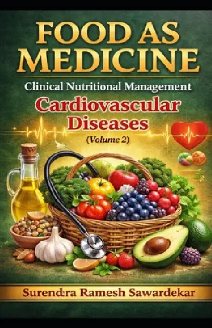 Food as Medicine Clinical Nutritional Management of Cardiovascular Diseases (Volume 2) by Surendra Ramesh Sawardekar Sensei