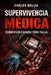 Supervivencia Médica: Sobrevivir Cuando Todo Falla by Carlos Baliza