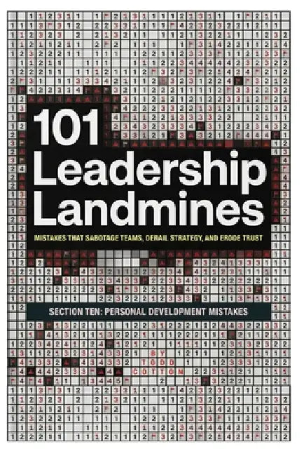 101 Leadership Landmines: Section Ten: Personal Development Mistakes by Todd Cotton