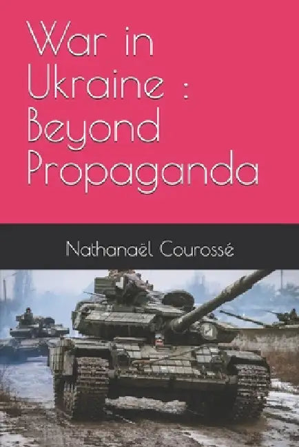 War in Ukraine: Beyond Propaganda by Nathanaël Courossé