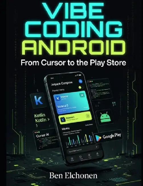 Vibe Coding for Android: Build and Ship Real Apps to Google Play - No Coding Experience Required by Ben Tzion Elchonen
