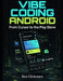 Vibe Coding for Android: Build and Ship Real Apps to Google Play - No Coding Experience Required by Ben Tzion Elchonen