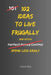 102 Ideas To Live Frugally: No Perfect Control. No Extreme Discipline. Simple Everyday Ideas To Spend Less, Reduce Everyday Costs, and Make Your Money by Charles King