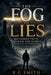 The Fog of Lies: Reclaiming Truth, Courage, and Clarity in an Age of Deception by R. G. Smith