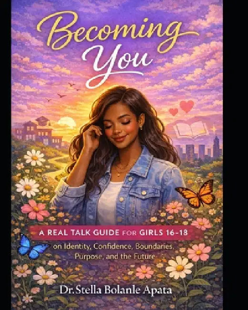 Becoming You: A Real Talk Guide for Girls 16-18 on Identity, Confidence, Boundaries, Purpose, and the Future by Stella Bolanle Apata