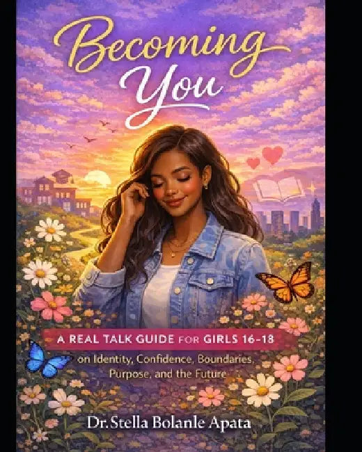 Becoming You: A Real Talk Guide for Girls 16-18 on Identity, Confidence, Boundaries, Purpose, and the Future by Stella Bolanle Apata