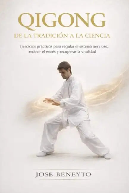 Qigong. de la Tradición a la Ciencia: Ejercicios prácticos para regular el sistema nervioso, reducir el estrés y recuperar la vitalidad by Jose Beneyto