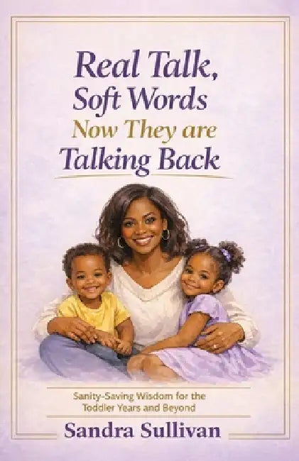 Real Talk, Soft Words. Now They Are Talking Back: Sanity-Saving Wisdom for the Toddler Years and Beyond by Sandra Sullivan