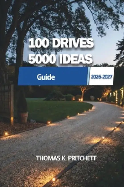 100 Drives 5,000 Ideas: Explore diverse landscapes, uncover hidden gems, and create memorable experiences across every journey by Thomas K. Pritchett