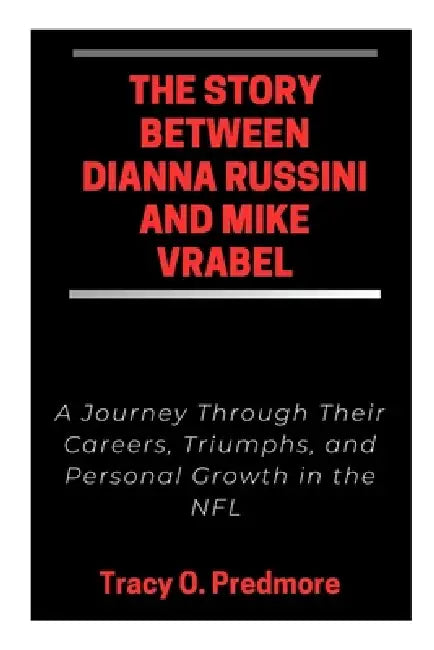 The Story Between Dianna Russini and Mike Vrabel: A Journey Through Their Careers, Triumphs, and Personal Growth in the NFL by Tracy O. Predmore