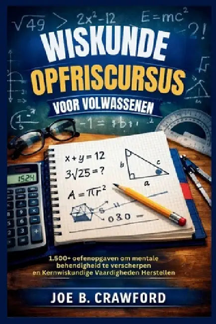 Wiskunde Opfriscursus Voor Volwassenen: 1.500+ oefenopgaven om mentale behendigheid te verscherpen en Kernwiskundige Vaardigheden Herstellen by Joe B. Crawford