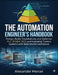 The Automation Engineer's Handbook: Design, Build, Troubleshoot, and Optimize PLC, SCADA, DCS, and Industrial Control Systems with Real-World Confiden by Alexander Mercer