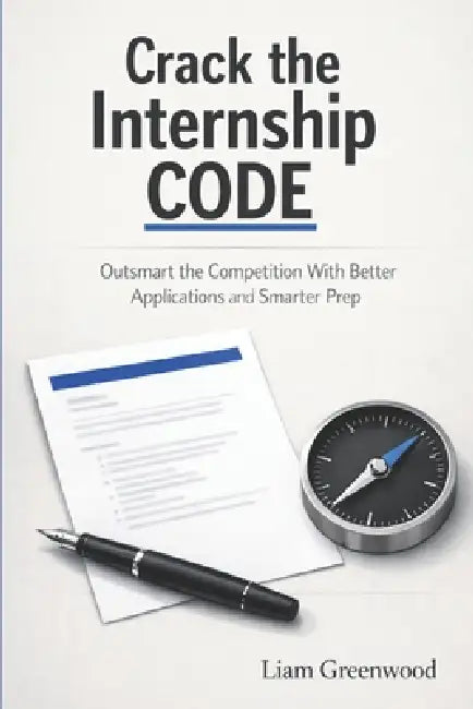 Crack The Internship Code: Outsmart the Competition with Better Applications and Smarter Prep by Liam Greenwood