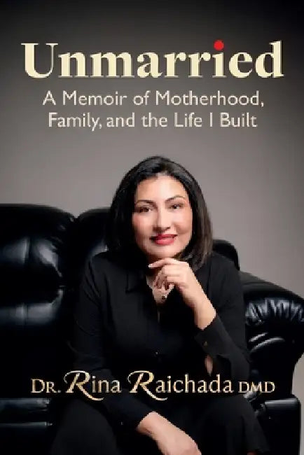 Unmarried: A Memoir of Motherhood, Family, and the Life I Built by Rina Raichada DMD