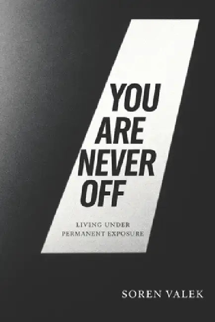 You Are Never Off: Living Under Permanent Exposure by Soren Valek