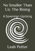 No Smaller Than Us: The Rising: A Sovereign Uprising by Leah Potter