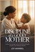 Discipline of a Godly Mother: Raising Heart-Guided Children Through Faith-Based Guidance and Intentional Growth by Joy Maribel