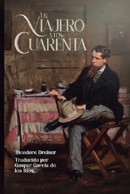 Un viajero a los cuarenta by Gaspar García de Los Ríos, Theodore Dreiser