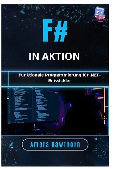 F# in Aktion: Funktionale Programmierung für .NET-Entwickler by Amara Hawthorn
