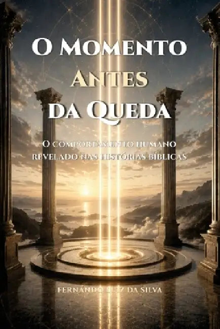O Momento Antes Da Queda: O comportamento humano revelado antes da decisão, a partir das histórias bíblicas by Fernando Luiz Da Silva