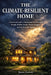The Climate-Resilient Home: A Practical Guide to Weathering Extreme Heat, Floods, Wildfire Smoke, Power Outages, and an Uncertain Future by Jamie Larsen