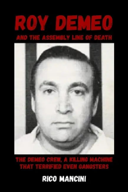 Roy DeMeo and the Assembly Line of Death: The DeMeo Crew, a Killing Machine That Terrified Even Gangsters Rico Mancini by Rico Mancini