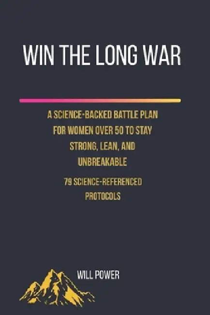 Win the Long War - The Women's Edition: A Science-Backed Battle Plan for Women Over 50 Who Refuse to Decline by Will Power