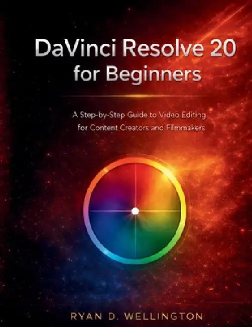 DaVinci Resolve 20 for Beginners: A Step-by-Step Guide to Video Editing ...