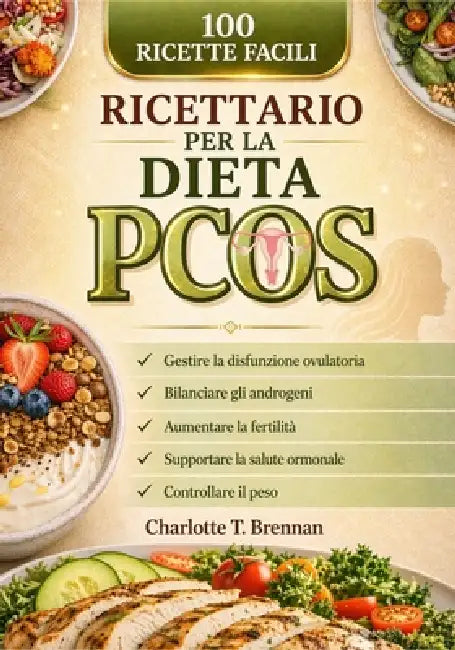 Ricettario per la dieta PCOS: 100 ricette facili per gestire la disfunzione ovulatoria, bilanciare gli androgeni, aumentare la fertilità, supportare l by Charlotte T. Brennan