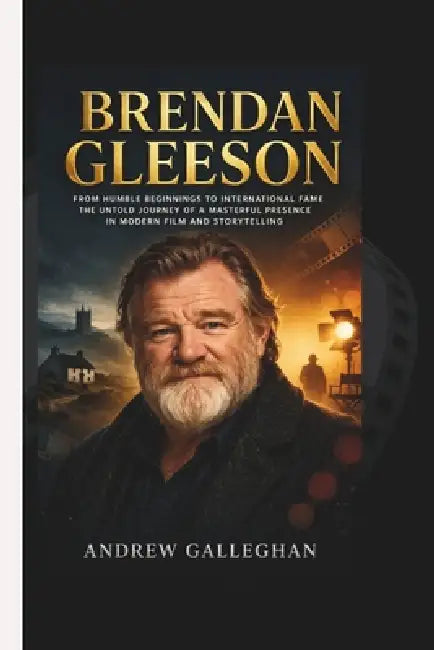 Brendan Gleeson: From Humble Beginnings to International Fame - The Untold Journey of a Masterful Presence in Modern Film and Storytelling by Andrew Galleghan