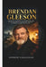Brendan Gleeson: From Humble Beginnings to International Fame - The Untold Journey of a Masterful Presence in Modern Film and Storytelling by Andrew Galleghan